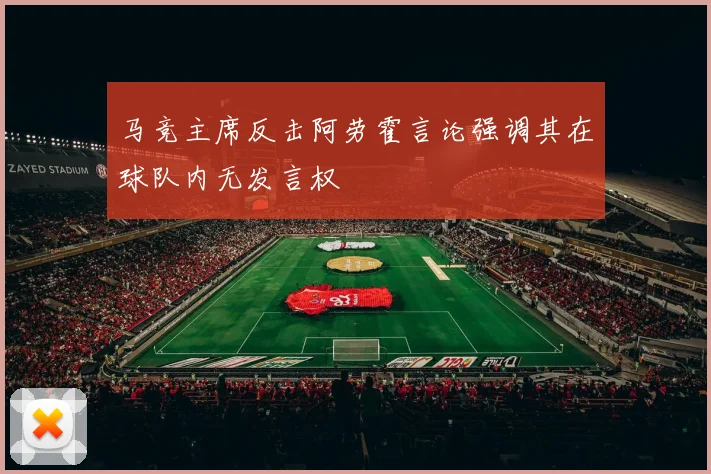 马竞主席反击阿劳霍言论强调其在球队内无发言权